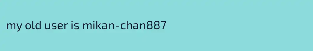 my old user is mikan-chan887